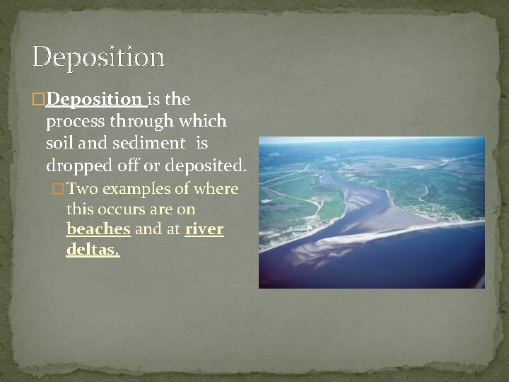 Deposition �Deposition is the process through which soil and sediment is dropped off or