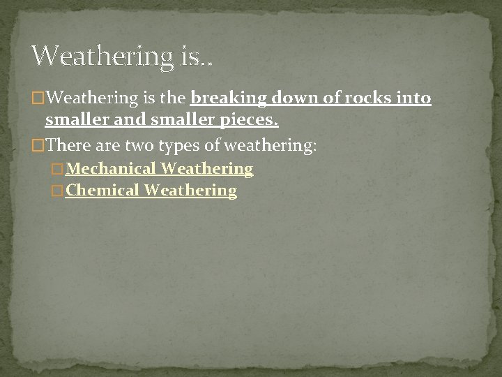 Weathering is. . �Weathering is the breaking down of rocks into smaller and smaller