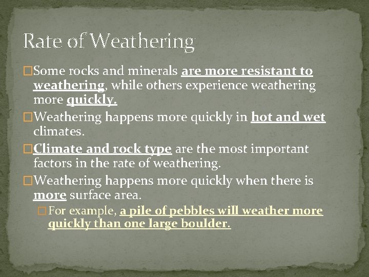 Rate of Weathering �Some rocks and minerals are more resistant to weathering, while others