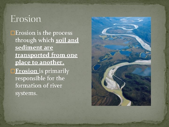 Erosion �Erosion is the process through which soil and sediment are transported from one