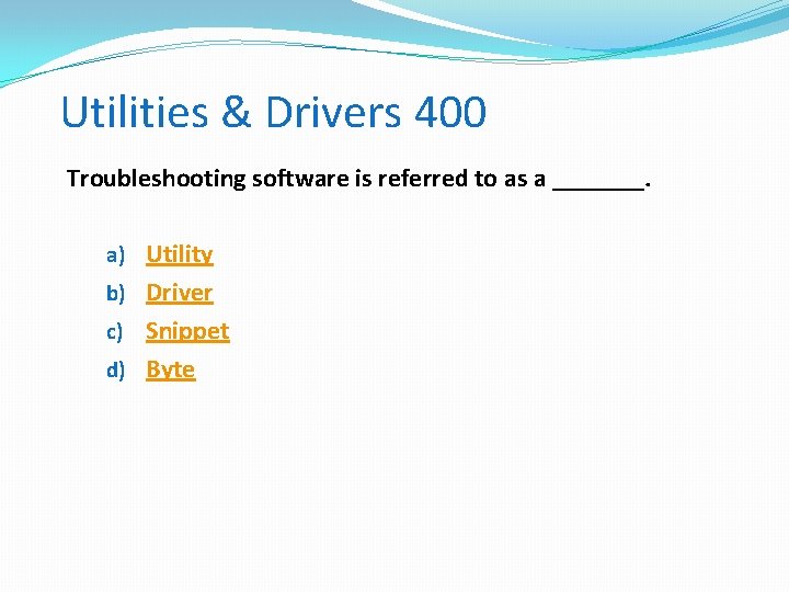 Utilities & Drivers 400 Troubleshooting software is referred to as a _______. a) Utility