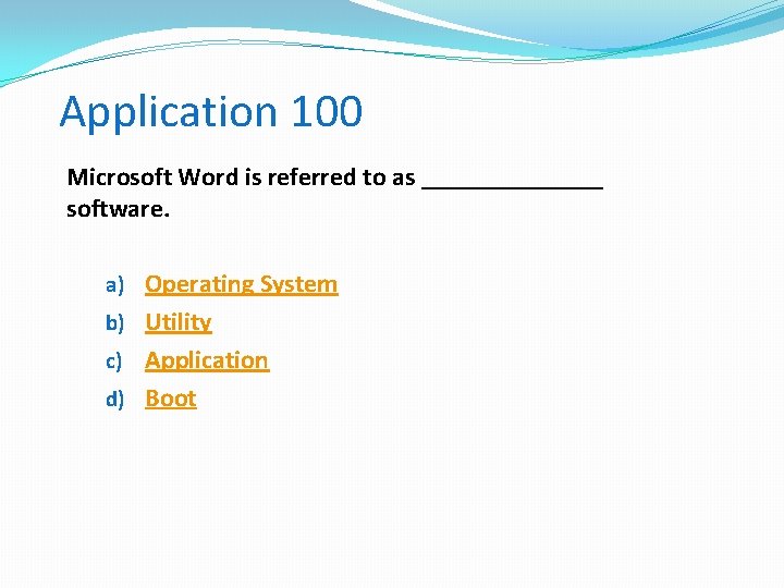 Application 100 Microsoft Word is referred to as _______ software. a) Operating System b)