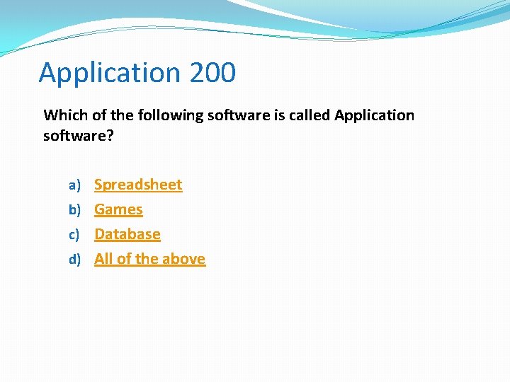 Application 200 Which of the following software is called Application software? a) Spreadsheet b)