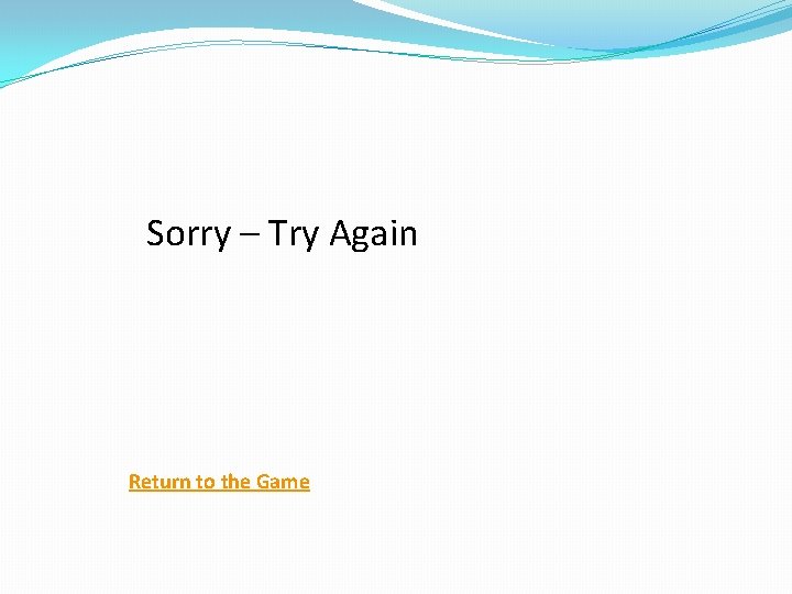 Sorry – Try Again Return to the Game 