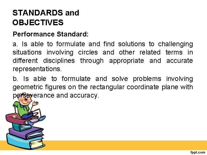 STANDARDS and OBJECTIVES Performance Standard: a. Is able to formulate and find solutions to