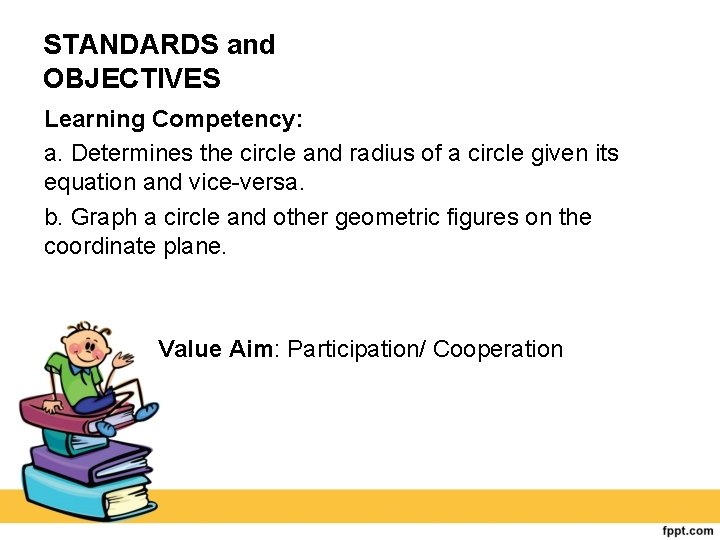 STANDARDS and OBJECTIVES Learning Competency: a. Determines the circle and radius of a circle