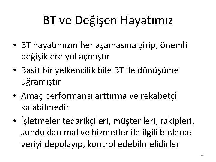 BT ve Değişen Hayatımız • BT hayatımızın her aşamasına girip, önemli değişiklere yol açmıştır