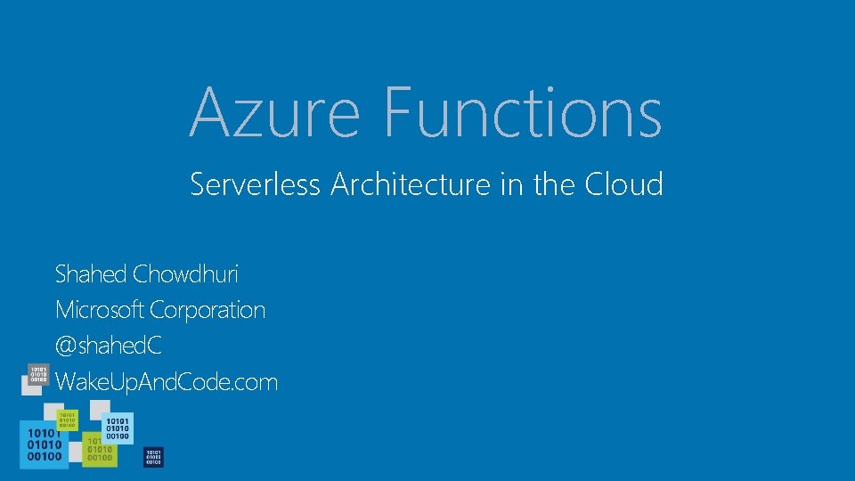 Azure Functions Serverless Architecture in the Cloud Shahed Chowdhuri Microsoft Corporation @shahed. C Wake.