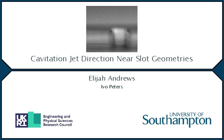 Cavitation Jet Direction Near Slot Geometries Elijah Andrews Ivo Peters 