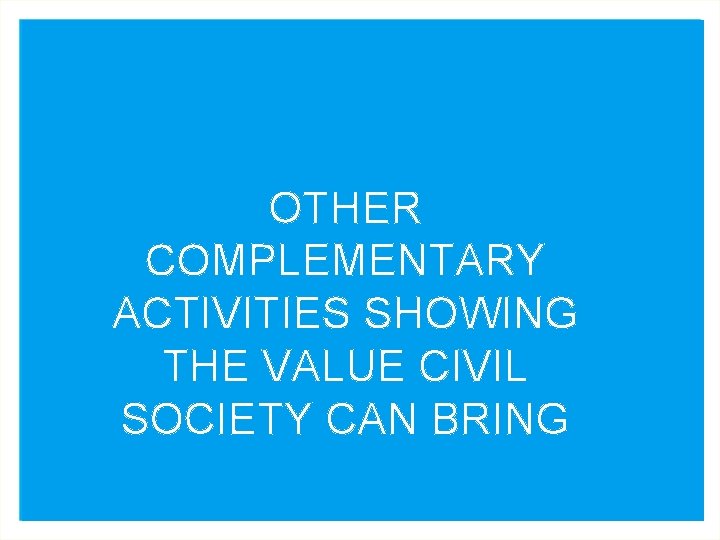OTHER COMPLEMENTARY ACTIVITIES SHOWING THE VALUE CIVIL SOCIETY CAN BRING 