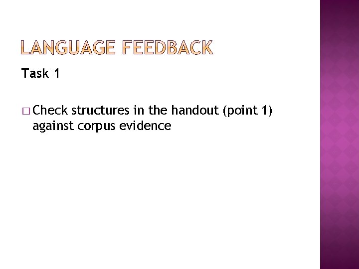 Task 1 � Check structures in the handout (point 1) against corpus evidence 