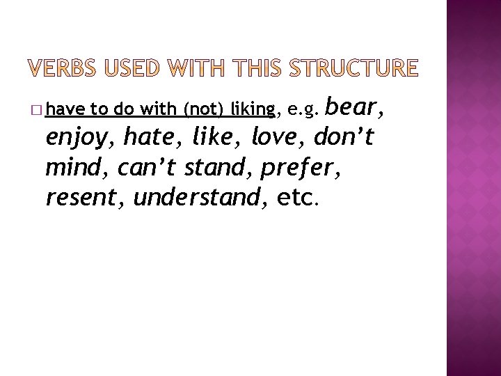 bear, enjoy, hate, like, love, don’t mind, can’t stand, prefer, resent, understand, etc. �