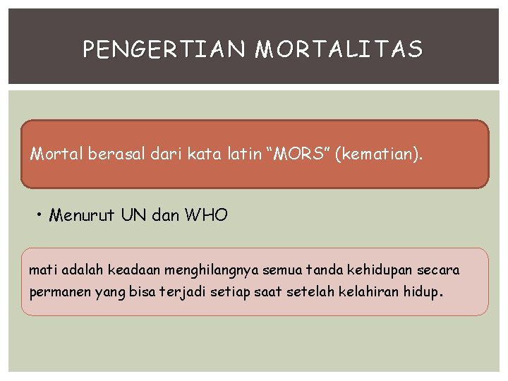 PENGERTIAN MORTALITAS Mortal berasal dari kata latin “MORS” (kematian). • Menurut UN dan WHO