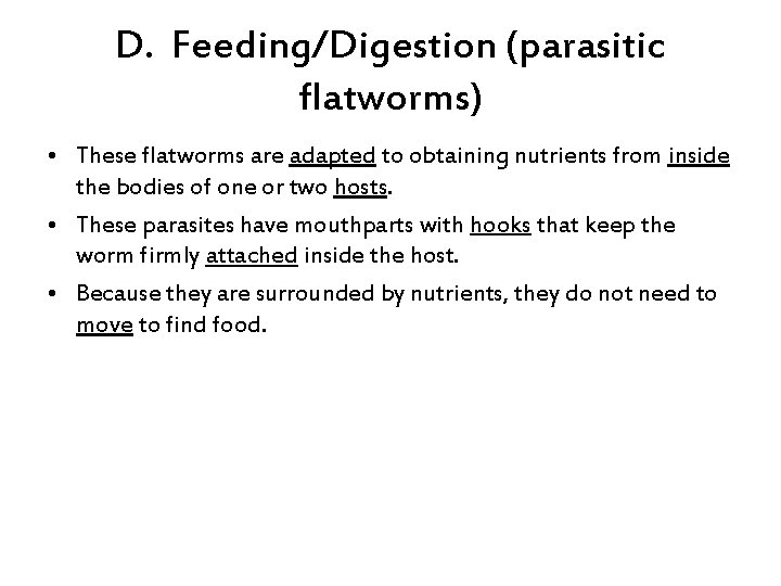 D. Feeding/Digestion (parasitic flatworms) • These flatworms are adapted to obtaining nutrients from inside