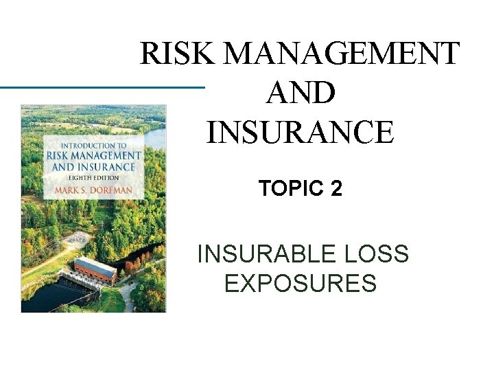 RISK MANAGEMENT AND INSURANCE TOPIC 2 INSURABLE LOSS EXPOSURES 