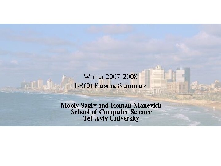 Winter 2007 -2008 LR(0) Parsing Summary Mooly Sagiv and Roman Manevich School of Computer