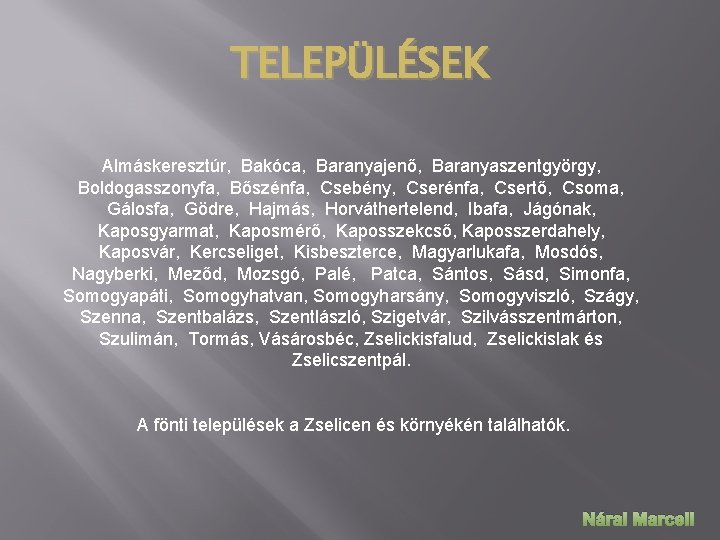 TELEPÜLÉSEK Almáskeresztúr, Bakóca, Baranyajenő, Baranyaszentgyörgy, Boldogasszonyfa, Bőszénfa, Csebény, Cserénfa, Csertő, Csoma, Gálosfa, Gödre, Hajmás,