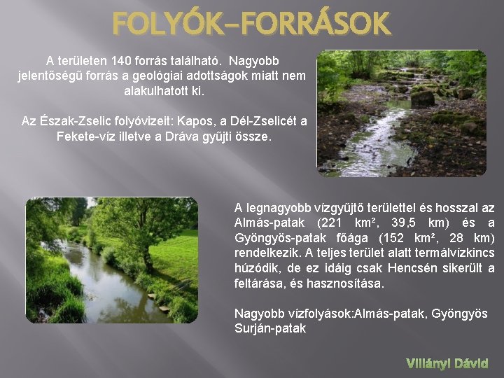 FOLYÓK-FORRÁSOK A területen 140 forrás található. Nagyobb jelentőségű forrás a geológiai adottságok miatt nem