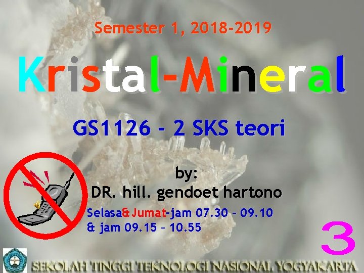 Semester 1, 2018 -2019 Kristal-Mineral GS 1126 - 2 SKS teori by: DR. hill.