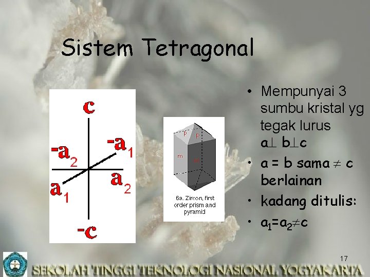 Sistem Tetragonal • Mempunyai 3 sumbu kristal yg tegak lurus a b c •