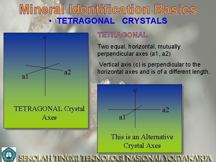 Mineral Identification Basics • TETRAGONAL CRYSTALS TETRAGONAL c Two equal, horizontal, mutually perpendicular axes