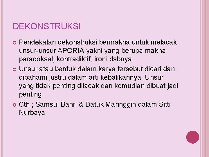 DEKONSTRUKSI Pendekatan dekonstruksi bermakna untuk melacak unsur-unsur APORIA yakni yang berupa makna paradoksal, kontradiktif,