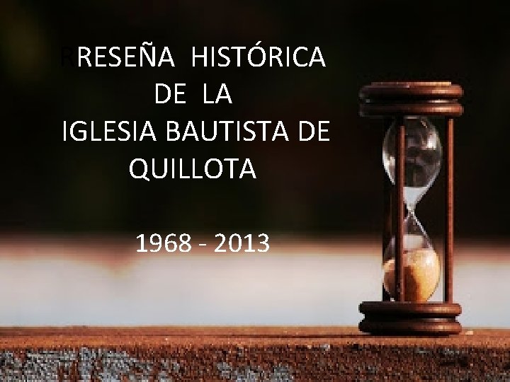 RRESEÑA HISTÓRICA DE LA IGLESIA BAUTISTA DE QUILLOTA 1968 - 2013 