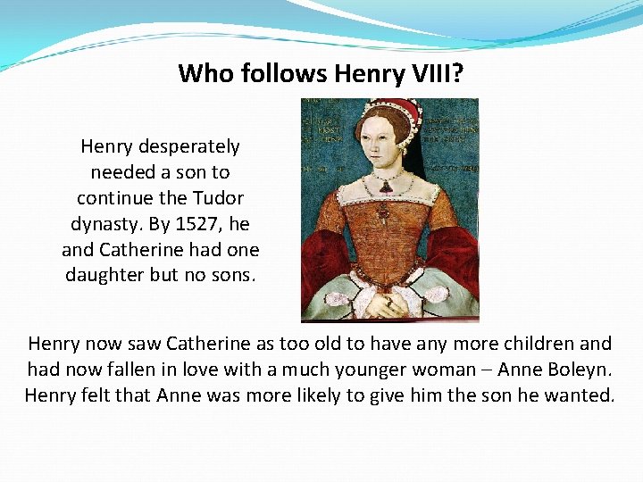 Who follows Henry VIII? Henry desperately needed a son to continue the Tudor dynasty.