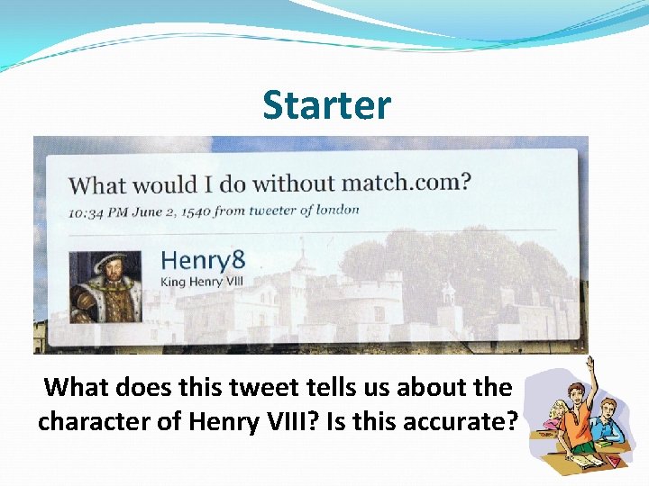 Starter What does this tweet tells us about the character of Henry VIII? Is