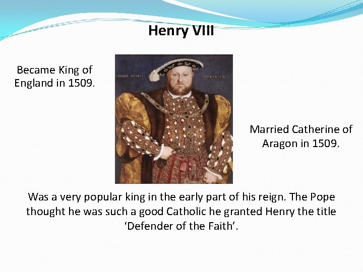 Henry VIII Became King of England in 1509. Married Catherine of Aragon in 1509.