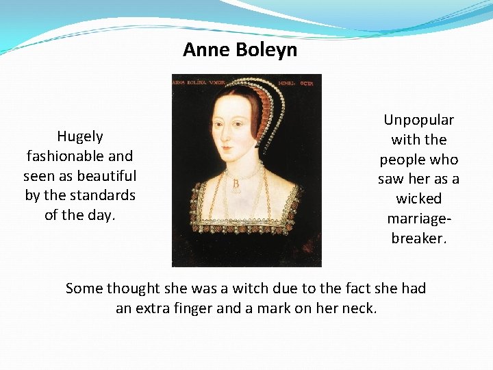 Anne Boleyn Hugely fashionable and seen as beautiful by the standards of the day.