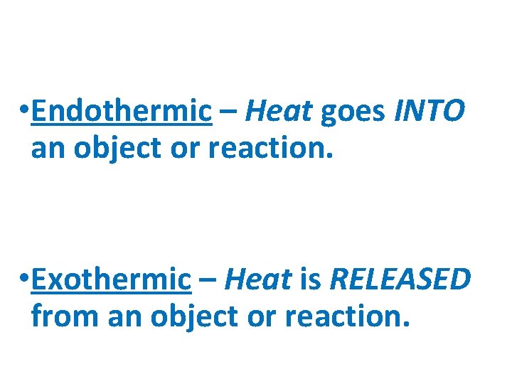 Heat Transmission • Endothermic – Heat goes INTO an object or reaction. • Exothermic
