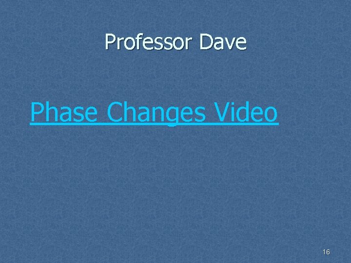 Professor Dave Phase Changes Video 16 