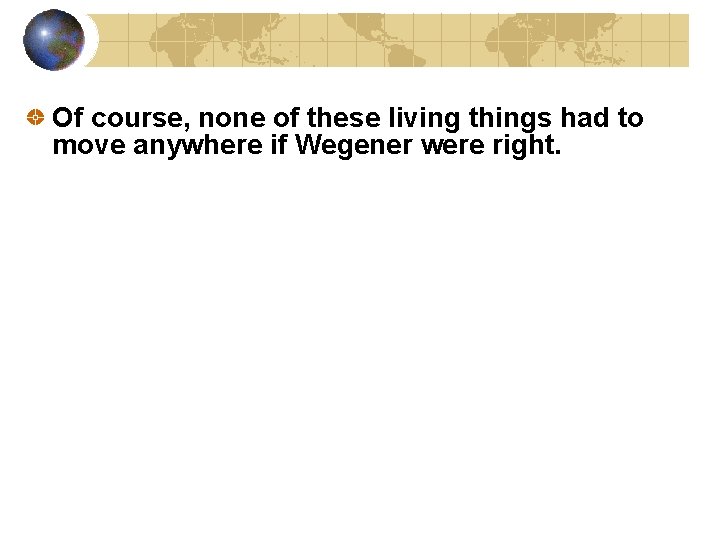 Of course, none of these living things had to move anywhere if Wegener were