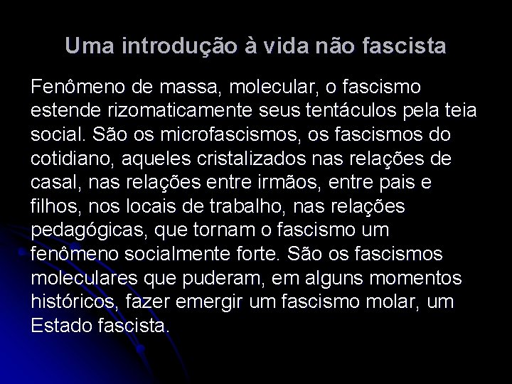 Uma introdução à vida não fascista Fenômeno de massa, molecular, o fascismo estende rizomaticamente