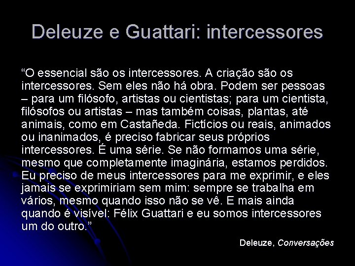 Deleuze e Guattari: intercessores “O essencial são os intercessores. A criação são os intercessores.