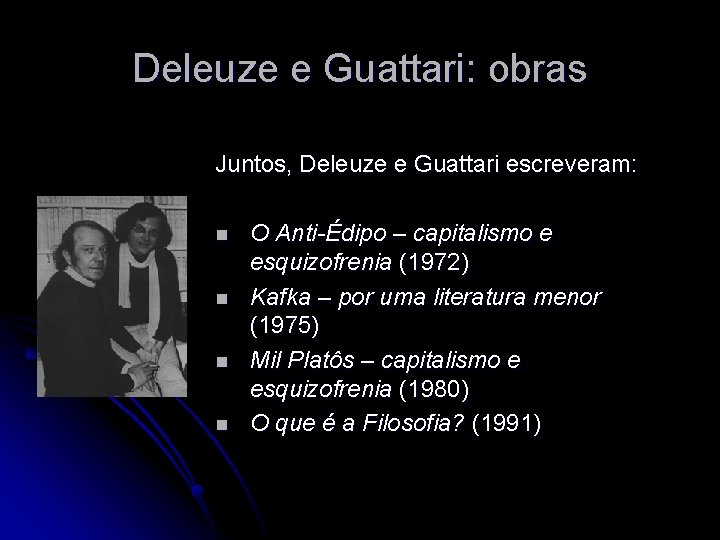 Deleuze e Guattari: obras Juntos, Deleuze e Guattari escreveram: n n O Anti-Édipo –
