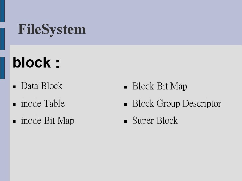 File. System block： Data Block Bit Map inode Table Block Group Descriptor inode Bit