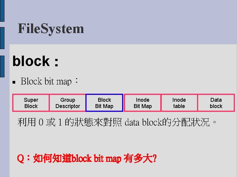 File. System block： Block bit map： Super Block Group Descriptor Block Bit Map Inode