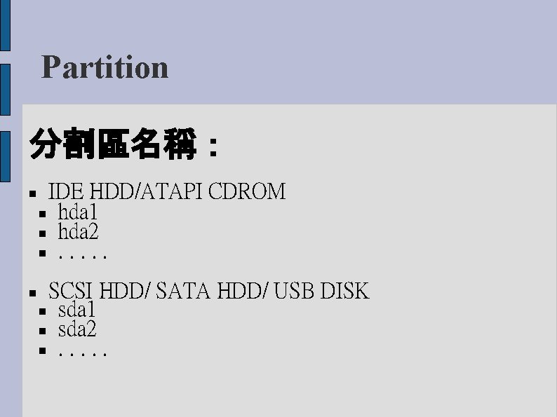 Partition 分割區名稱： IDE HDD/ATAPI CDROM hda 1 hda 2 . . . SCSI HDD/