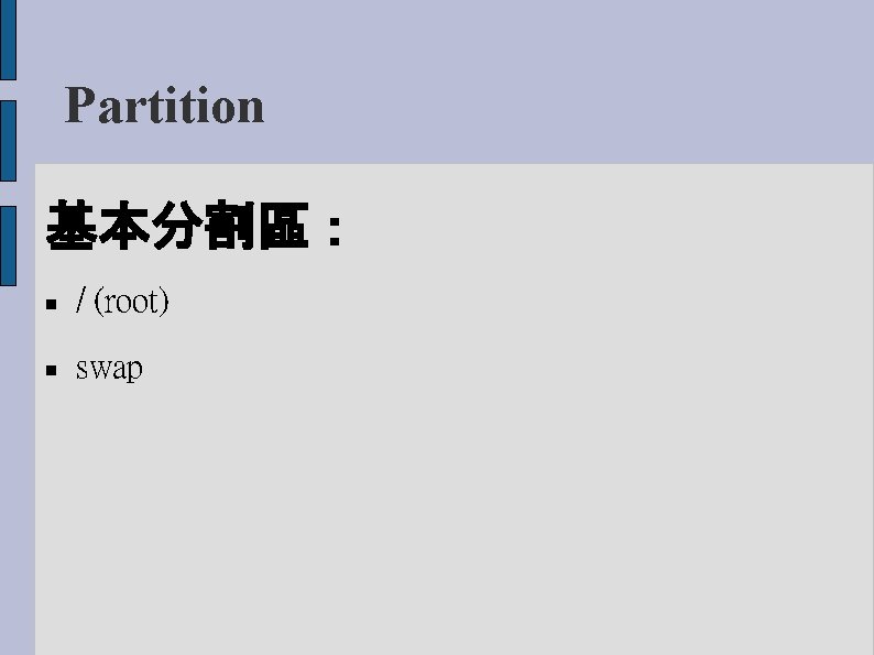 Partition 基本分割區： / (root) swap 