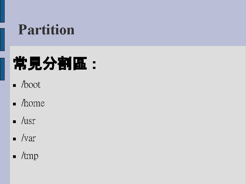 Partition 常見分割區： /boot /home /usr /var /tmp 