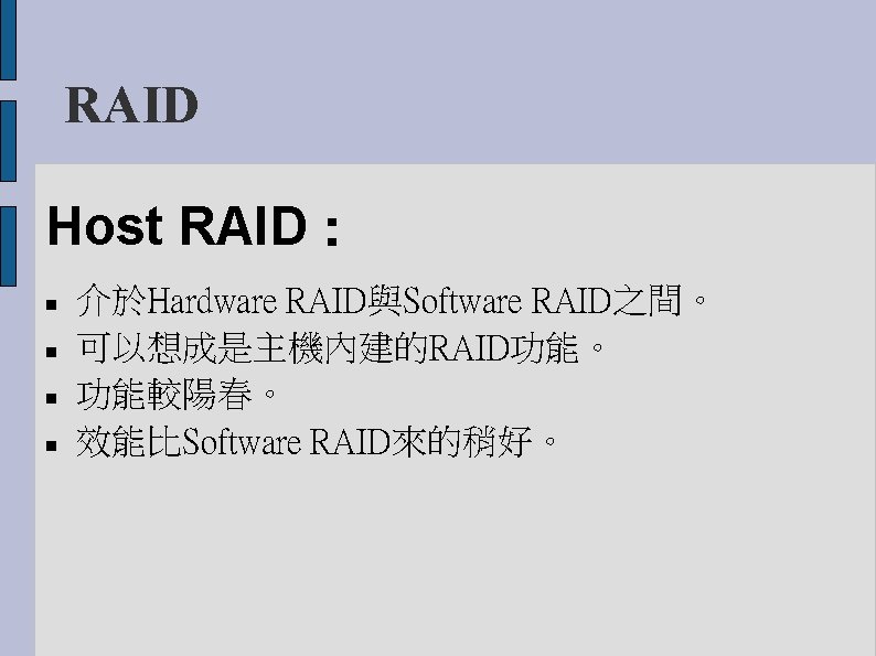 RAID Host RAID： 介於Hardware RAID與Software RAID之間。 可以想成是主機內建的RAID功能。 功能較陽春。 效能比Software RAID來的稍好。 
