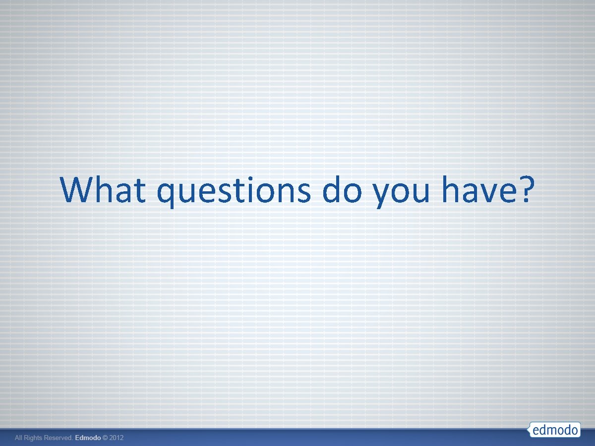 What questions do you have? 