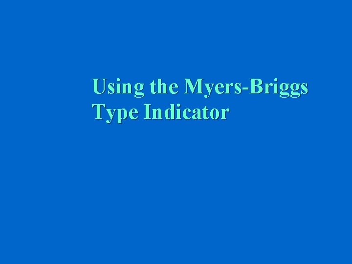 Using the Myers-Briggs Type Indicator 