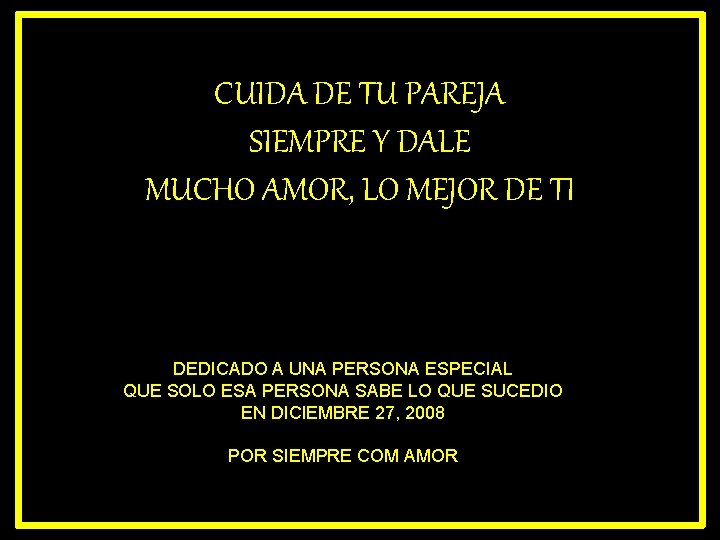 CUIDA DE TU PAREJA SIEMPRE Y DALE MUCHO AMOR, LO MEJOR DE TI DEDICADO