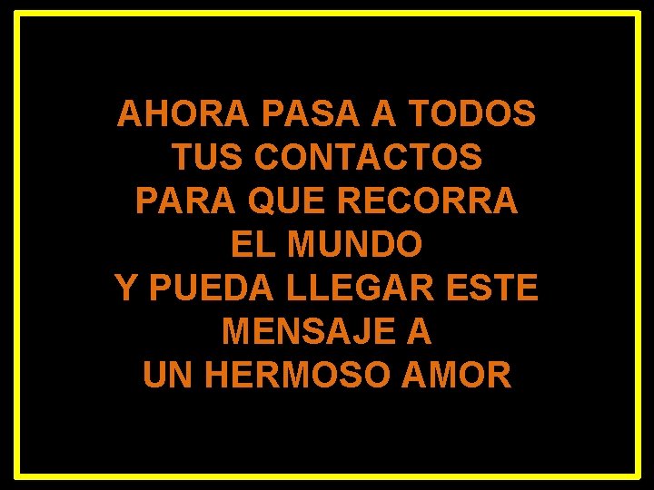 AHORA PASA A TODOS TUS CONTACTOS PARA QUE RECORRA EL MUNDO Y PUEDA LLEGAR