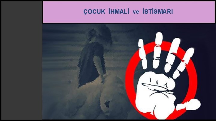 ÇOCUK İHMALİ ve İSTİSMARI 