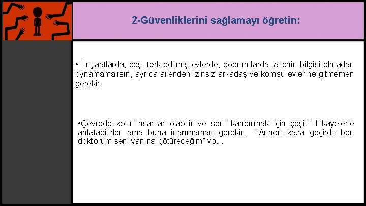 2 -Güvenliklerini sağlamayı öğretin: • İnşaatlarda, boş, terk edilmiş evlerde, bodrumlarda, ailenin bilgisi olmadan