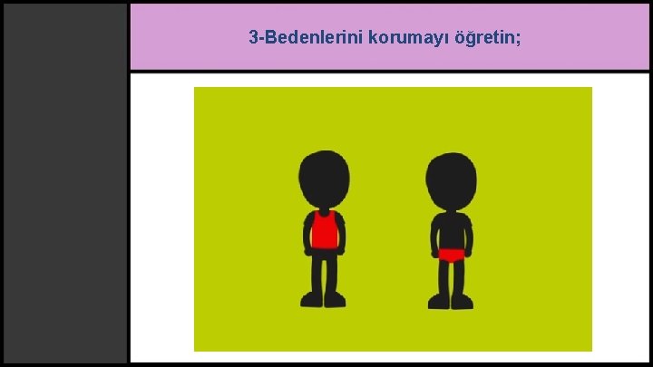 3 -Bedenlerini korumayı öğretin; 